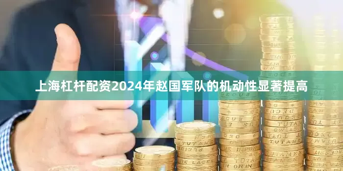 上海杠杆配资2024年赵国军队的机动性显著提高