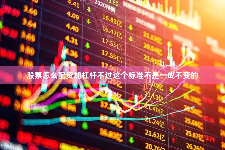 股票怎么配资加杠杆　　不过这个标准不是一成不变的
