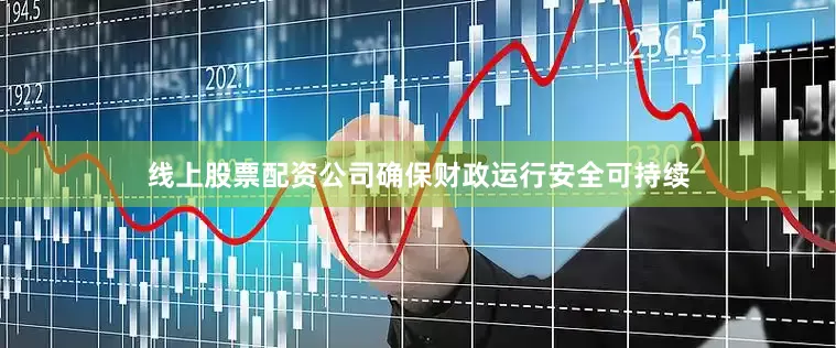 线上股票配资公司确保财政运行安全可持续