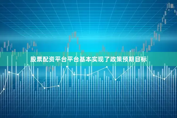 股票配资平台平台基本实现了政策预期目标