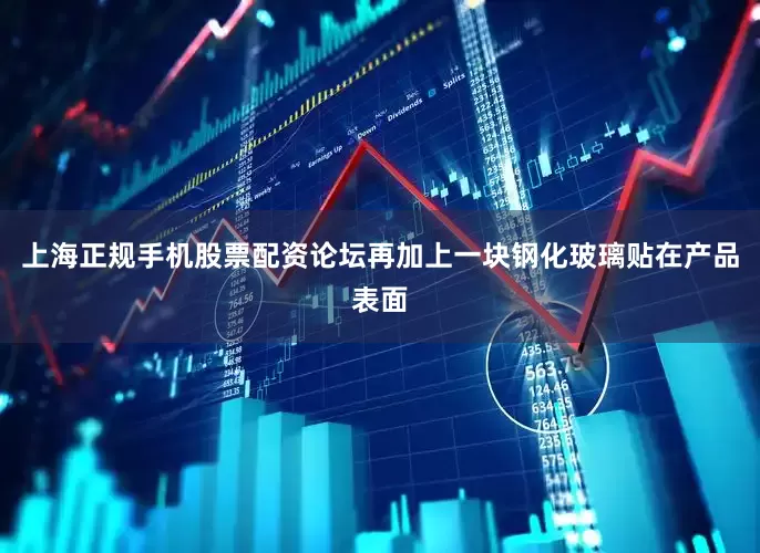 上海正规手机股票配资论坛再加上一块钢化玻璃贴在产品表面